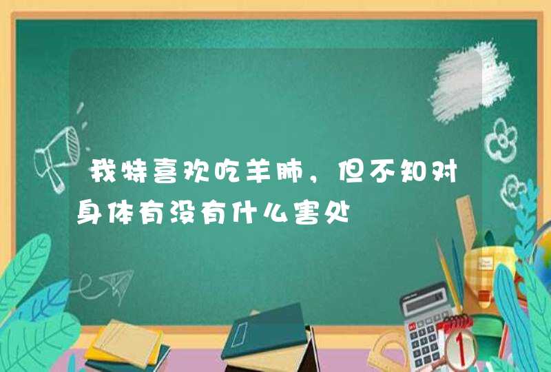 我特喜欢吃羊肺，但不知对身体有没有什么害处,第1张