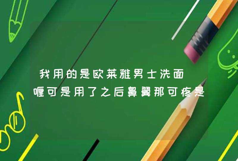 我用的是欧莱雅男士洗面啫喱可是用了之后鼻翼那可疼是怎么会事儿啊,第1张