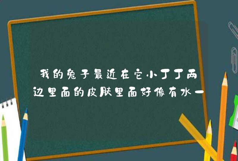 我的兔子最近在它小丁丁两边里面的皮肤里面好像有水一样的东西，颜色是黑色的，像淤血一样，但是它最近能,第1张