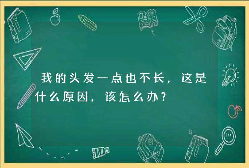 我的头发一点也不长，这是什么原因，该怎么办？,第1张