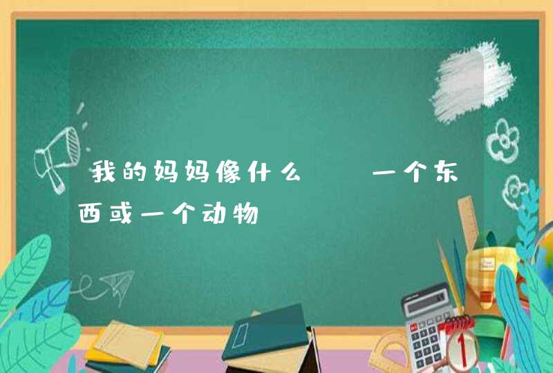 我的妈妈像什么？(一个东西或一个动物),第1张