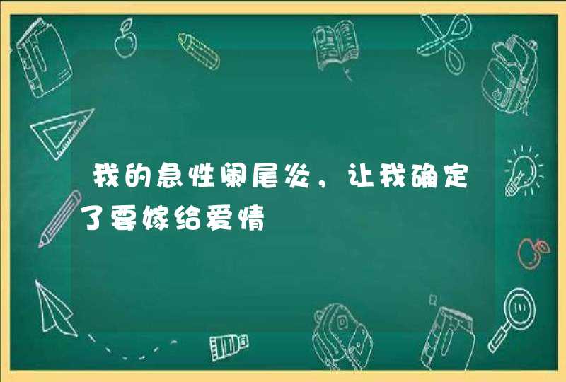 我的急性阑尾炎，让我确定了要嫁给爱情,第1张