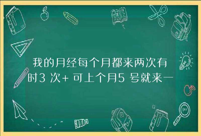 我的月经每个月都来两次有时3次 可上个月5号就来一次月经 前天感冒发烧全身发热想吐 我想,第1张