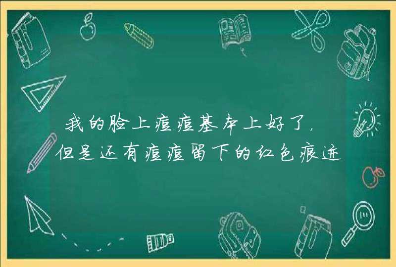 我的脸上痘痘基本上好了，但是还有痘痘留下的红色痕迹和一些痘印，还有黑头，如果用军献的产品应该用什么,第1张