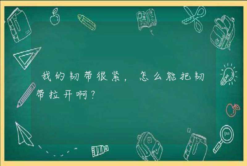 我的韧带很紧，怎么能把韧带拉开啊？,第1张