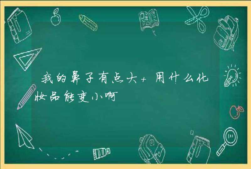 我的鼻子有点大 用什么化妆品能变小啊,第1张