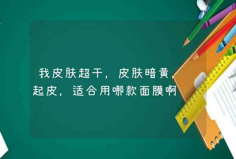 我皮肤超干，皮肤暗黄，还起皮，适合用哪款面膜啊,第1张