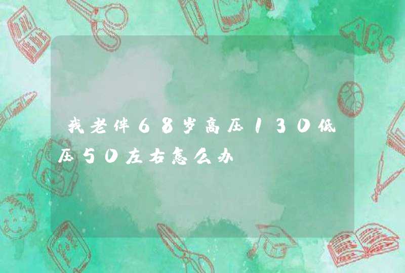 我老伴68岁高压130低压50左右怎么办？,第1张