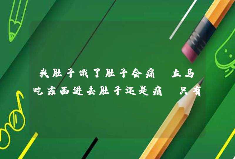 我肚子饿了肚子会痛，立马吃东西进去肚子还是痛，只有躺到床上躺平就好一点，请问这是为什么,第1张