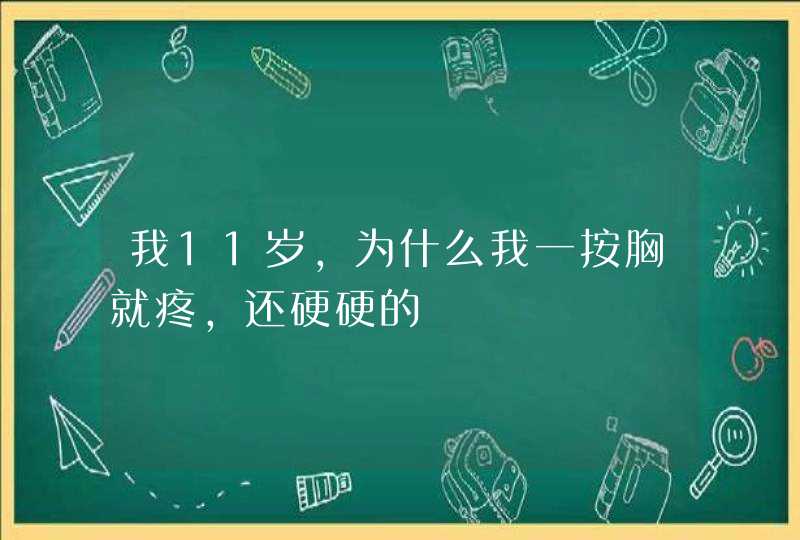 我11岁,为什么我一按胸就疼,还硬硬的,第1张