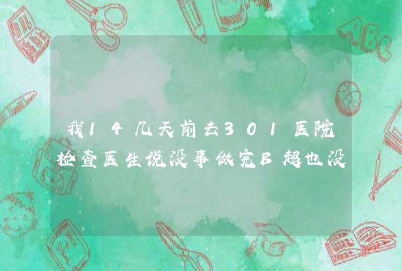 我14几天前去301医院检查医生说没事做完B超也没事蛋不是太硬检查睾丸癌检查挂什么科？,第1张