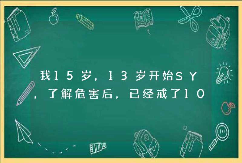 我15岁，13岁开始SY，了解危害后，已经戒了100天了。但我身高增长比以前慢了很多.现在164cm，我知道是S...,第1张