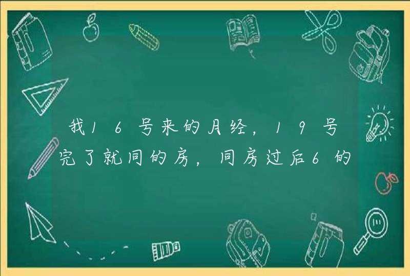 我16号来的月经，19号完了就同的房，同房过后6的天，晚上睡觉的时候肚子有点胀，胀了两天又开始有点,第1张