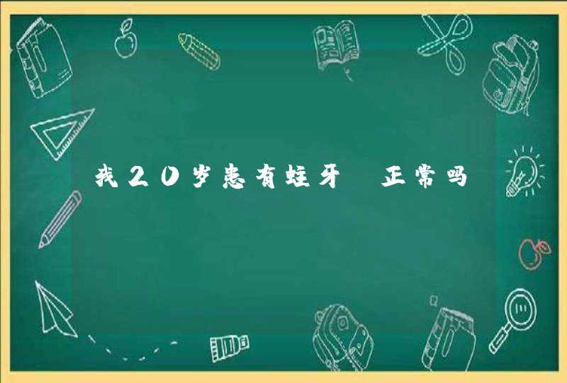 我20岁患有蛀牙，正常吗？,第1张