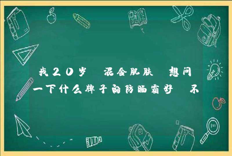 我20岁 混合肌肤，想问一下什么牌子的防晒霜好 不油腻的，零油光,第1张