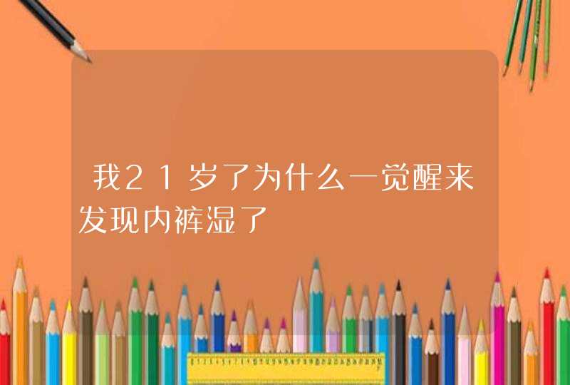 我21岁了为什么一觉醒来发现内裤湿了,第1张