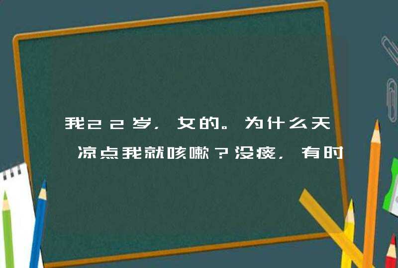 我22岁，女的。为什么天一凉点我就咳嗽？没痰，有时候晚上会咳醒了，去医院看后医生说没事。已经好几年了,第1张