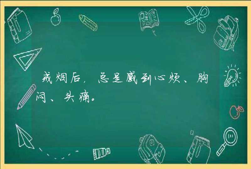 戒烟后，总是感到心烦、胸闷、头痛。,第1张