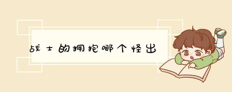 战士的拥抱哪个怪出,第1张 战士的拥抱哪个怪出,第1张