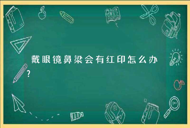 戴眼镜鼻梁会有红印怎么办？,第1张