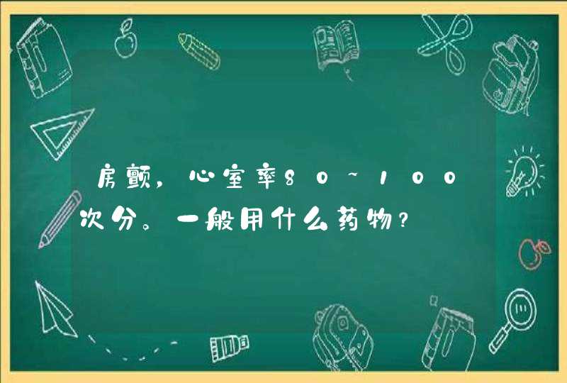 房颤，心室率80~100次分。一般用什么药物？,第1张