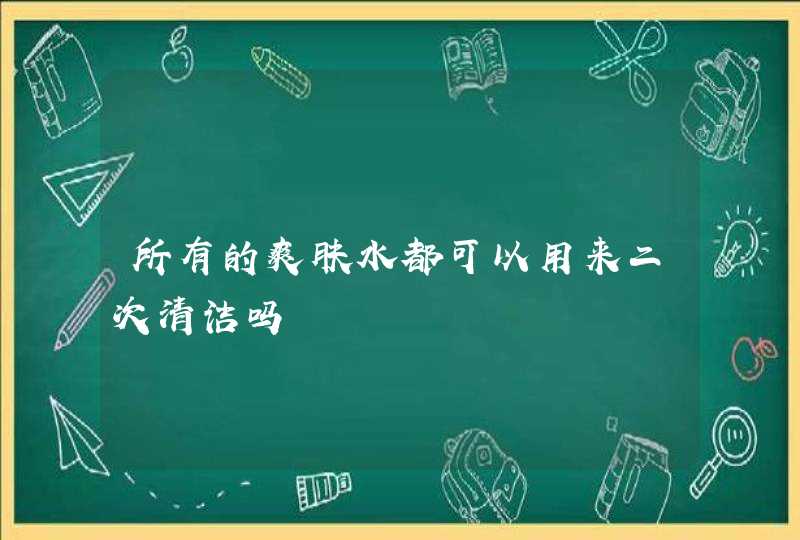 所有的爽肤水都可以用来二次清洁吗,第1张