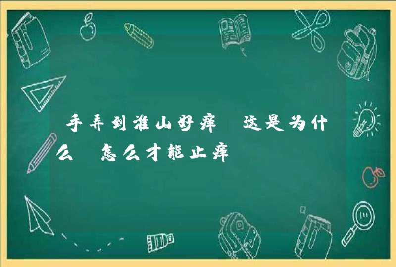 手弄到淮山好痒，这是为什么？怎么才能止痒？,第1张