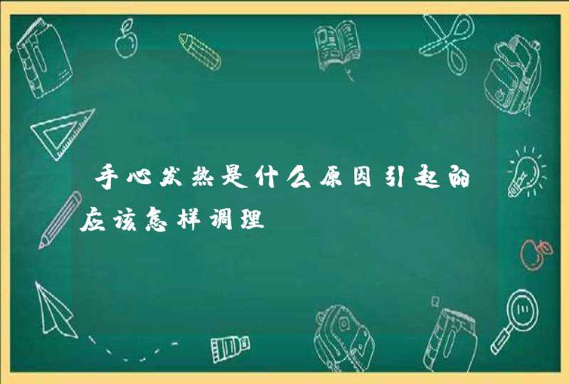 手心发热是什么原因引起的应该怎样调理,第1张