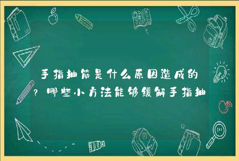 手指抽筋是什么原因造成的？哪些小方法能够缓解手指抽筋？,第1张