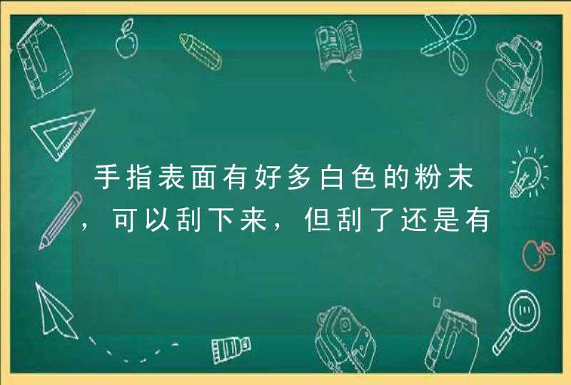 手指表面有好多白色的粉末，可以刮下来，但刮了还是有，而且好多凹洞,第1张