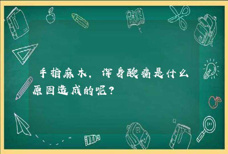 手指麻木，浑身酸痛是什么原因造成的呢？,第1张