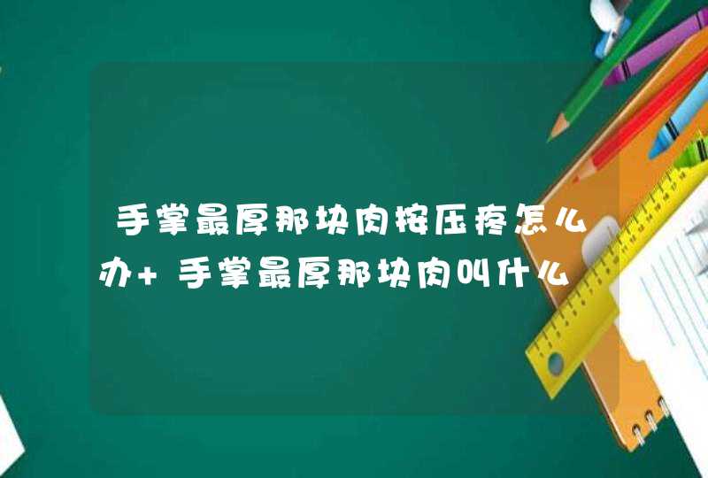 手掌最厚那块肉按压疼怎么办 手掌最厚那块肉叫什么,第1张