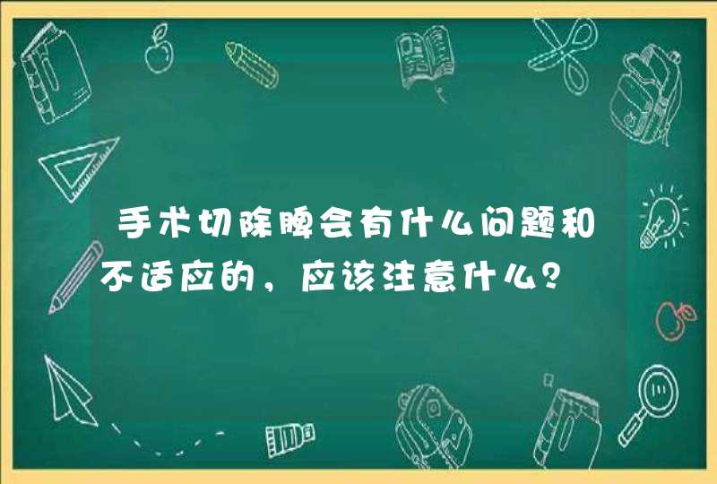 手术切除脾会有什么问题和不适应的，应该注意什么？,第1张