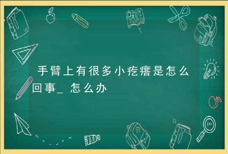 手臂上有很多小疙瘩是怎么回事_怎么办,第1张