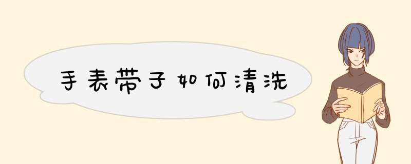 手表带子如何清洗,第1张