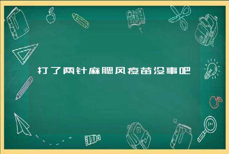 打了两针麻腮风疫苗没事吧,第1张