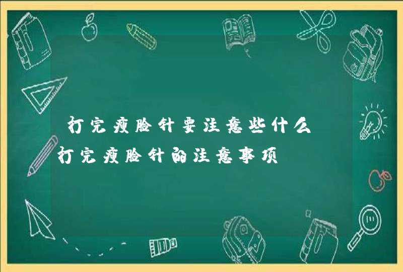 打完瘦脸针要注意些什么 打完瘦脸针的注意事项,第1张