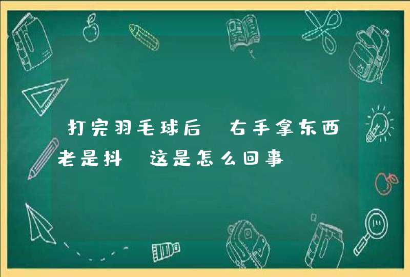 打完羽毛球后，右手拿东西老是抖，这是怎么回事？,第1张