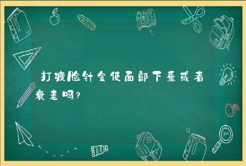 打瘦脸针会使面部下垂或者衰老吗？,第1张