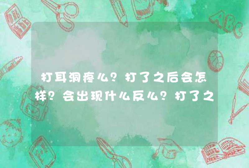 打耳洞疼么？打了之后会怎样？会出现什么反么？打了之后应该怎样保养？,第1张