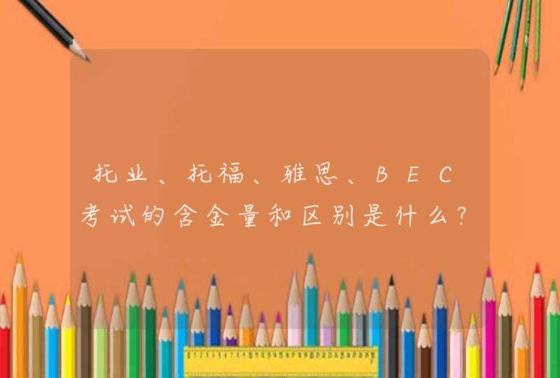 托业、托福、雅思、BEC考试的含金量和区别是什么?,第1张