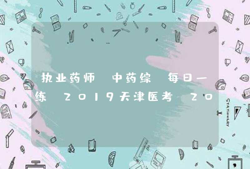 执业药师《中药综》每日一练-2019天津医考（2019.9.10）,第1张