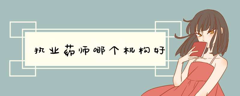 执业药师哪个机构好,第1张 执业药师哪个机构好,第1张