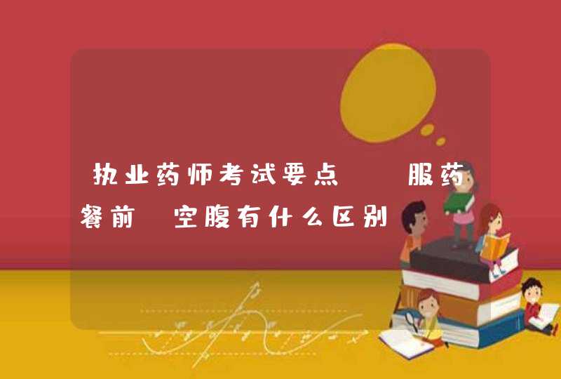 执业药师考试要点| 服药餐前、空腹有什么区别？,第1张