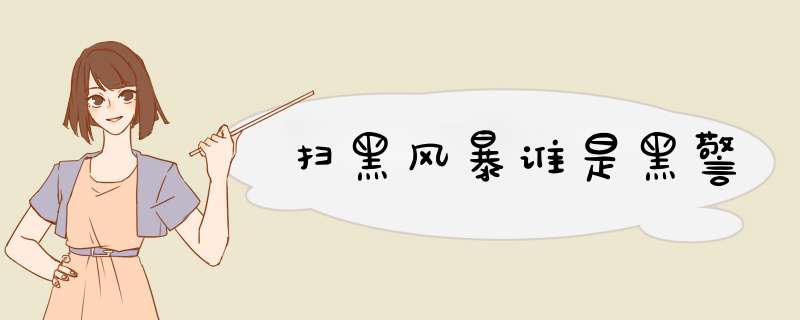 扫黑风暴谁是黑警,第1张