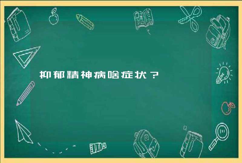 抑郁精神病啥症状？,第1张