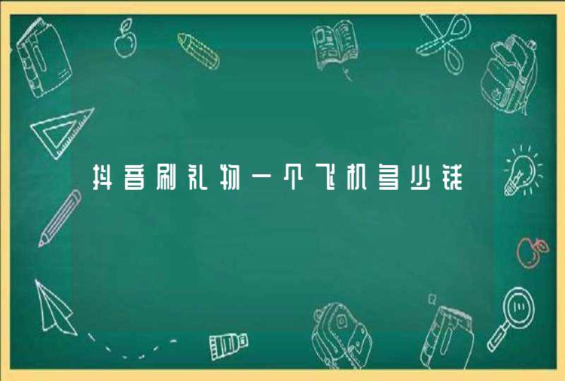 抖音刷礼物一个飞机多少钱,第1张