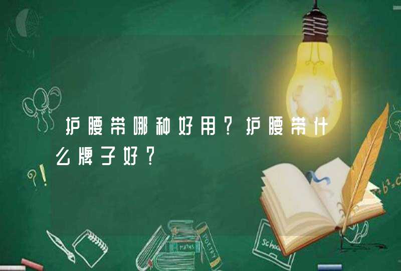 护腰带哪种好用？护腰带什么牌子好？,第1张