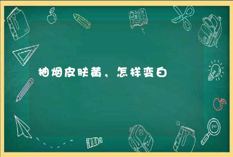 抽烟皮肤黄，怎样变白,第1张