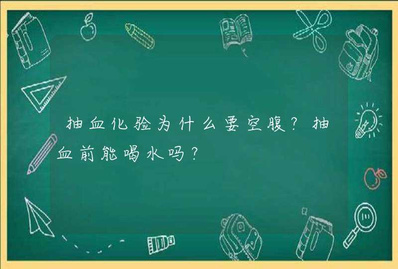 抽血化验为什么要空腹？抽血前能喝水吗？,第1张